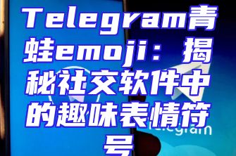 Telegram青蛙emoji：揭秘社交软件中的趣味表情符号