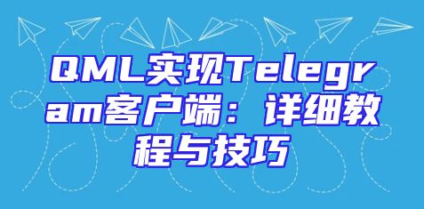 QML实现Telegram客户端：详细教程与技巧
