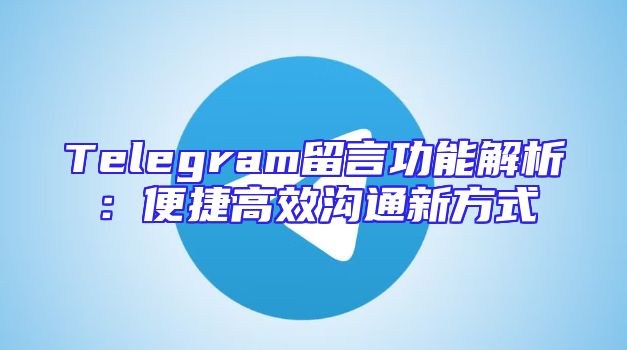 Telegram留言功能解析：便捷高效沟通新方式