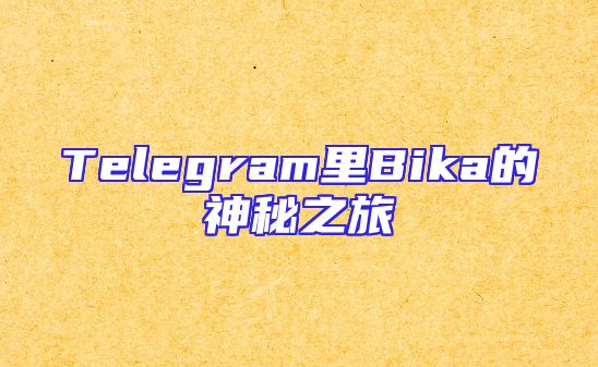 Telegram里Bika的神秘之旅