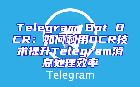 Telegram Bot OCR：如何利用OCR技术提升Telegram消息处理效率