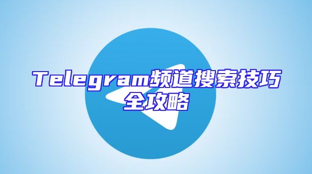 Telegram频道搜索技巧全攻略