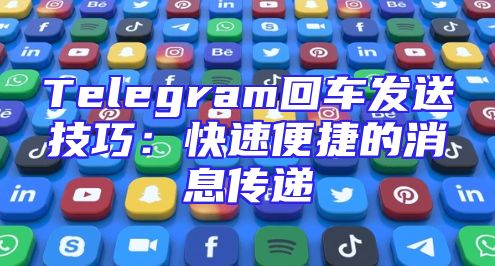 Telegram回车发送技巧：快速便捷的消息传递