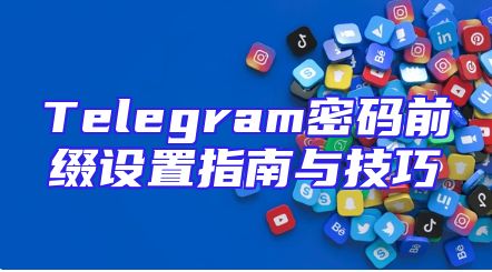 Telegram密码前缀设置指南与技巧