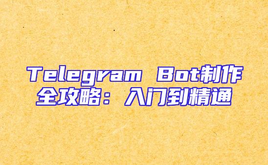 Telegram Bot制作全攻略：入门到精通