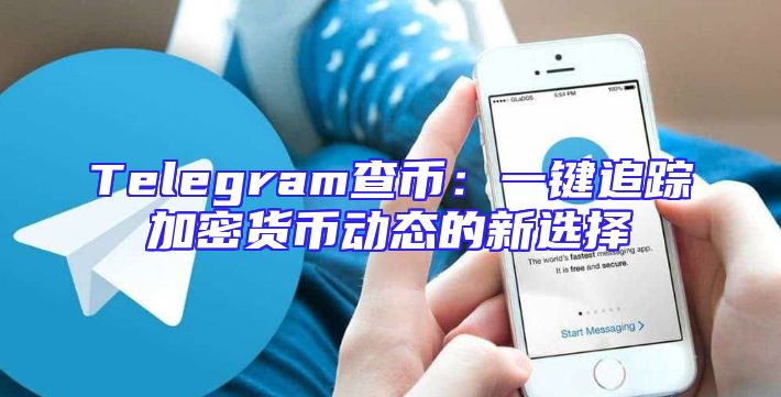 Telegram查币：一键追踪加密货币动态的新选择
