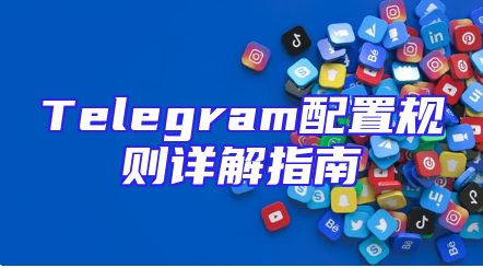 Telegram配置规则详解指南