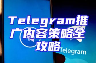 Telegram推广内容策略全攻略