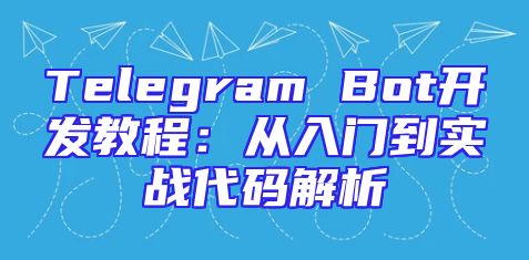 Telegram Bot开发教程：从入门到实战代码解析