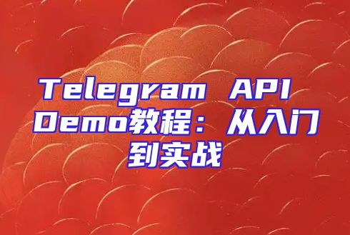 Telegram API Demo教程：从入门到实战