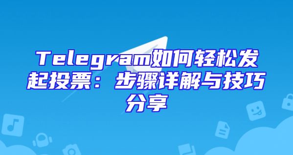 Telegram如何轻松发起投票：步骤详解与技巧分享