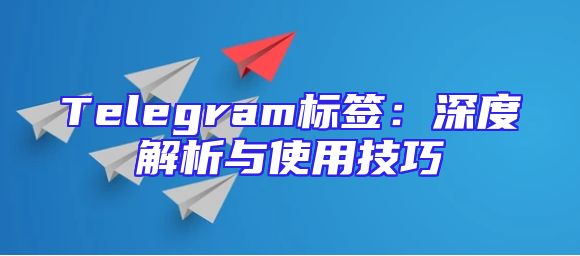 Telegram标签：深度解析与使用技巧