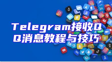 Telegram接收QQ消息教程与技巧