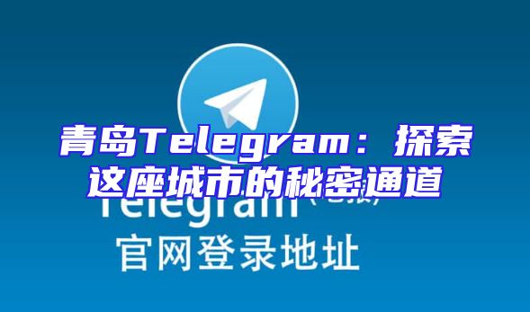 青岛Telegram：探索这座城市的秘密通道