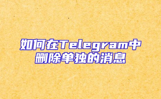 如何在Telegram中删除单独的消息