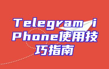 Telegram iPhone使用技巧指南