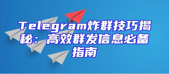 Telegram炸群技巧揭秘：高效群发信息必备指南