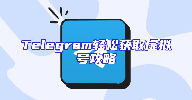 Telegram轻松获取虚拟号攻略