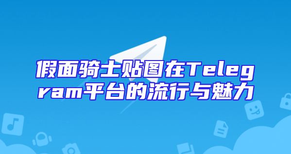 假面骑士贴图在Telegram平台的流行与魅力