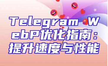Telegram WebP优化指南：提升速度与性能