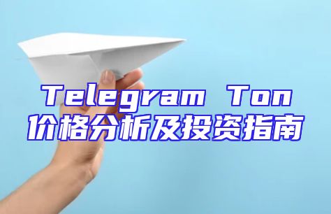 Telegram Ton价格分析及投资指南