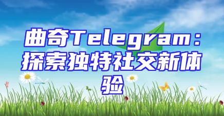 曲奇Telegram：探索独特社交新体验