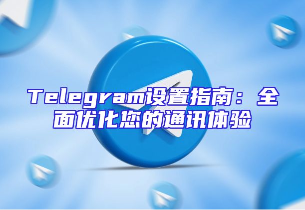 Telegram设置指南：全面优化您的通讯体验
