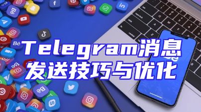 Telegram消息发送技巧与优化