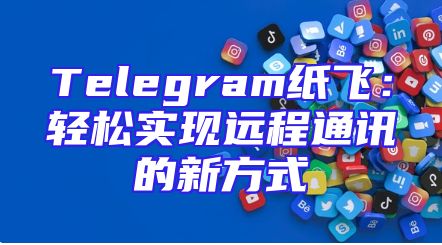 Telegram纸飞：轻松实现远程通讯的新方式