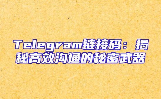 Telegram链接码：揭秘高效沟通的秘密武器