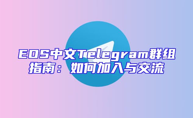 EOS中文Telegram群组指南：如何加入与交流