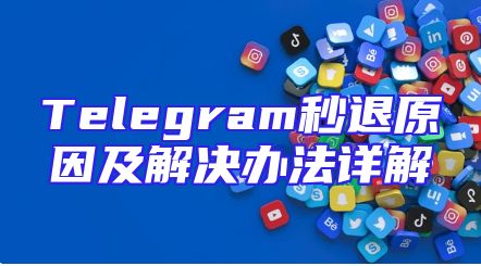Telegram秒退原因及解决办法详解