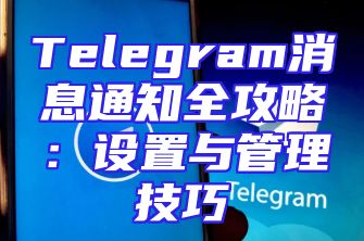 Telegram消息通知全攻略：设置与管理技巧