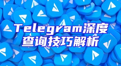 Telegram深度查询技巧解析