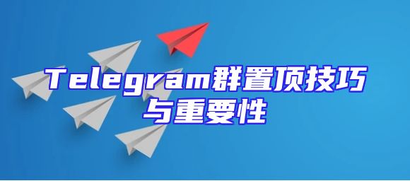 Telegram群置顶技巧与重要性