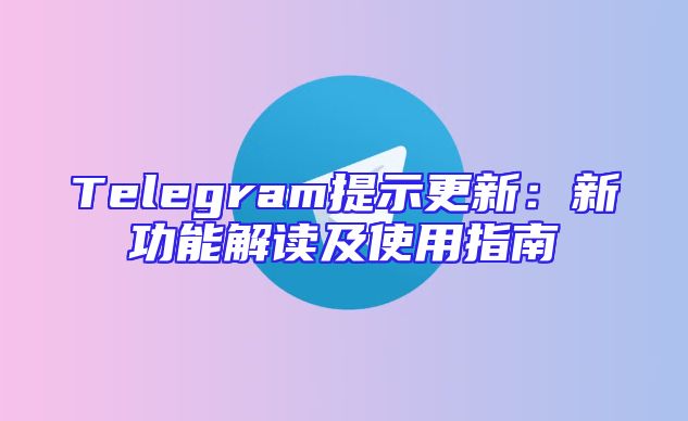 Telegram提示更新：新功能解读及使用指南