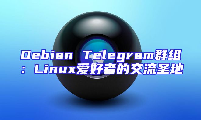 Debian Telegram群组：Linux爱好者的交流圣地