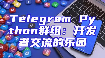 Telegram Python群组：开发者交流的乐园