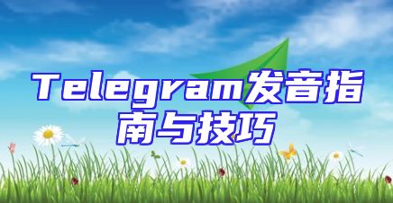 Telegram发音指南与技巧