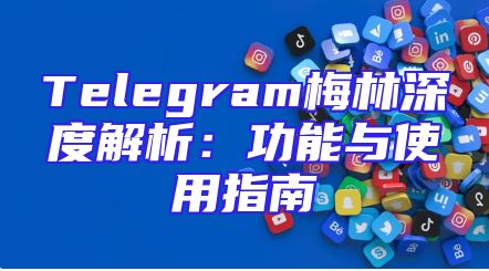 Telegram梅林深度解析：功能与使用指南