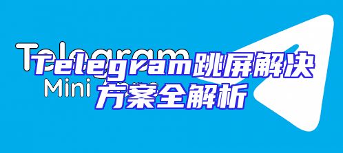 Telegram跳屏解决方案全解析