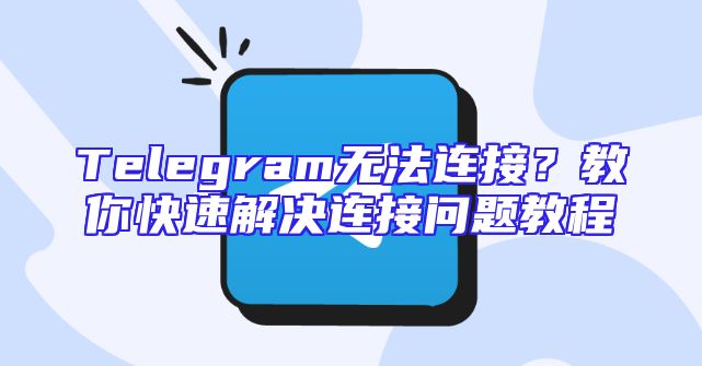 Telegram无法连接？教你快速解决连接问题教程