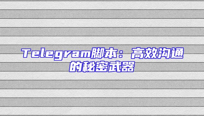 Telegram脚本：高效沟通的秘密武器