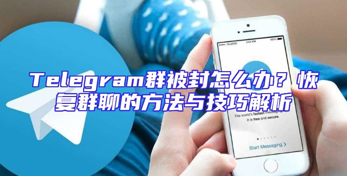 Telegram群被封怎么办？恢复群聊的方法与技巧解析