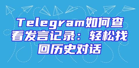 Telegram如何查看发言记录：轻松找回历史对话