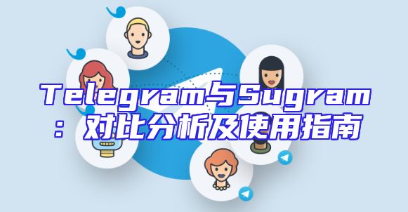 Telegram与Sugram：对比分析及使用指南