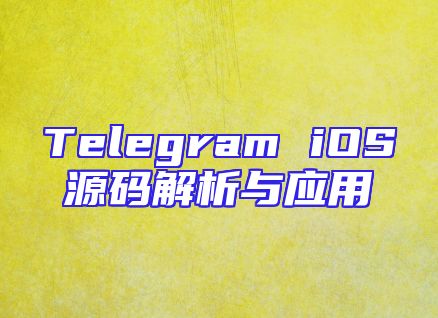 Telegram iOS源码解析与应用