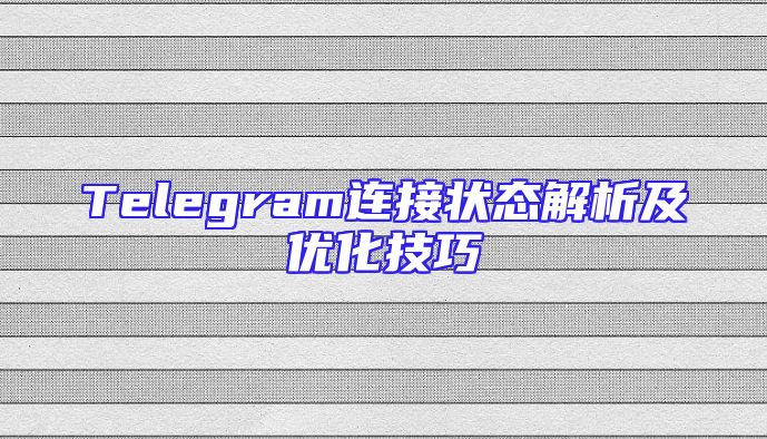 Telegram连接状态解析及优化技巧