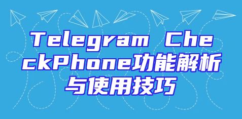 Telegram CheckPhone功能解析与使用技巧