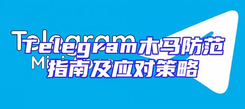 Telegram木马防范指南及应对策略